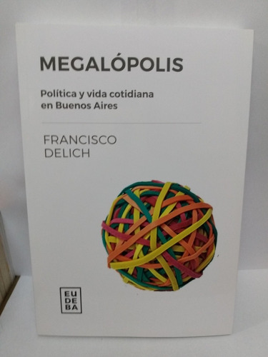 Megalópolis Política Y Vida Cotidiana En Buenos Aires