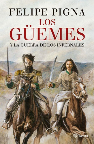 Guemes Y La Guerra De Los Infernales, Los - Pigna, Felipe