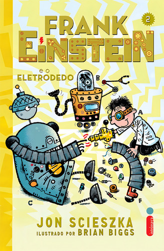 Frank Einstein e o eletrodedo, de Scieszka, Jon. Frank Einstein (2), vol. 2. Editorial Editora Intrínseca Ltda., capa dura em português, 2015