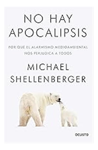 No Hay Apocalipsis: Por Qué El Alarmismo Medioambiental Nos 