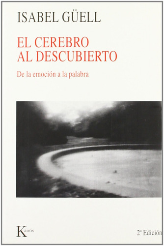 El cerebro al descubierto: De la emoción a la palabra, de Güell López, Isabel. Editorial Kairos, tapa blanda en español, 2007