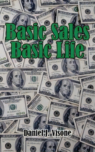 Basic Sales Basic Life, De Daniel J. Visone. Editorial Authorhouse, Tapa Blanda En Inglés