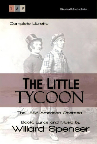 The Little Tycoon : The 1886 American Operetta: Complete Libretto, De Willard Spenser. Editorial Createspace Independent Publishing Platform, Tapa Blanda En Inglés