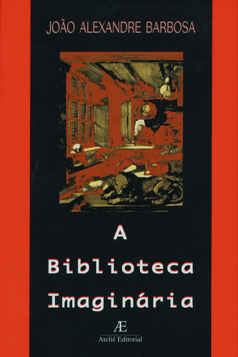 A Biblioteca Imaginária, de Barbosa, João Alexandre. Editora Ateliê Editorial Ltda - EPP, capa mole em português, 2003