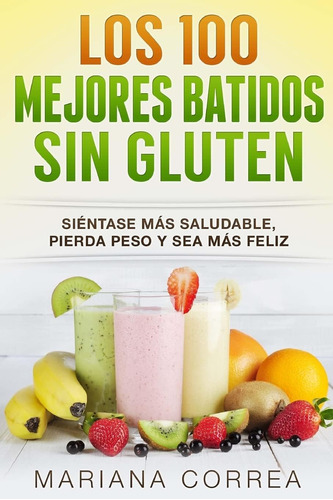 Libro: Los 100 Mejores Batidos Sin Gluten: Sientase Mas Salu