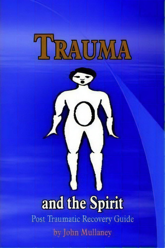 Trauma And The Spirit, De John Christopher Mullaney. Editorial Authorhouse, Tapa Blanda En Inglés