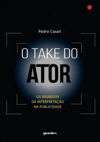 O Take Do Ator: Os Segredos Da Interpretação Na Publicidade, De Casali, Pedro. Editora Giostri, Capa Mole Em Português