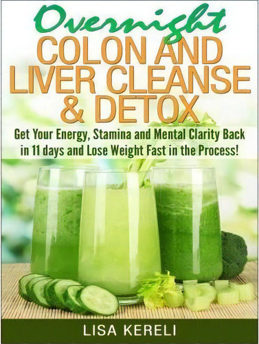 Overnight Colon And Liver Cleanse & Detox, De Lisa Kereli. Editorial Createspace Independent Publishing Platform, Tapa Blanda En Inglés