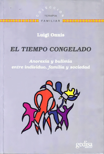 El tiempo congelado: Anorexia y Bulimia entre individuo, familia y sociedad, de Onnis, Luigi. Terapia Familiar Editorial Gedisa en español, 2016