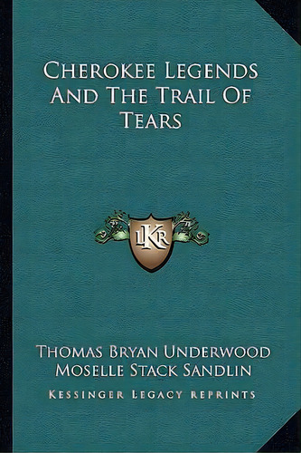 Cherokee Legends And The Trail Of Tears, De Thomas Bryan Underwood. Editorial Kessinger Publishing, Tapa Blanda En Inglés