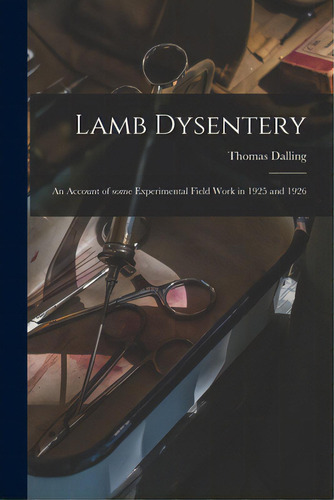 Lamb Dysentery: An Account Of Some Experimental Field Work In 1925 And 1926, De Dalling, Thomas. Editorial Hassell Street Pr, Tapa Blanda En Inglés