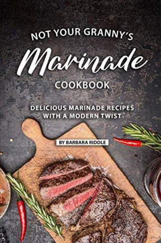 Not Your Grannys Marinade Cookbook: Delicious Marinade Recipes With A Modern Twist, De Riddle, Barbara. Editorial Independently Published, Tapa Blanda En Inglés