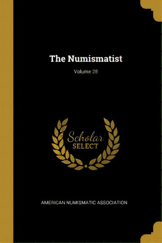 The Numismatist; Volume 28, De Association, American Numismatic. Editorial Wentworth Pr, Tapa Blanda En Inglés