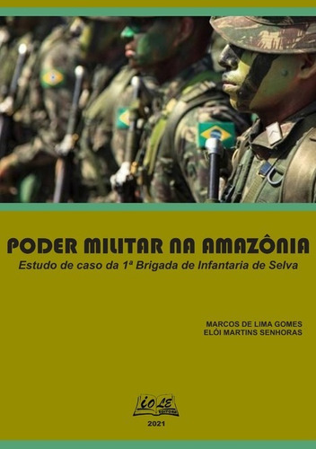 Poder Militar Na Amazônia: Estudo De Caso Da 1ª Brigada De Infantaria De Selva, De Marcos L. Gomes; Elói M. Senhoras. Não Aplicável Editorial Clube De Autores, Tapa Mole, Edición 1 En Português, 2021