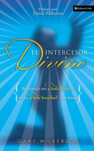 El Intercesor Divino: No Aplica, De Gary Wilkerson. Serie No Aplica, Vol. No Aplica. Editorial Vida, Tapa Blanda, Edición No Aplica En Español, 2006