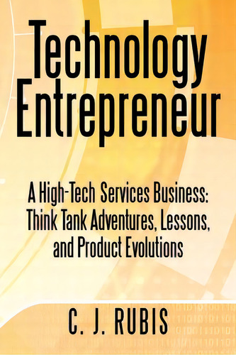 Technology Entrepreneur, De C J Rubis. Editorial Iuniverse, Tapa Blanda En Inglés
