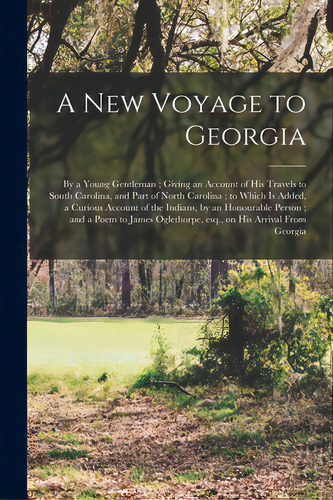 A New Voyage To Georgia: By A Young Gentleman; Giving An Account Of His Travels To South Carolina..., De Anonymous. Editorial Legare Street Pr, Tapa Blanda En Inglés