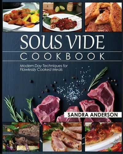 Sous Vide Cookbook : Modern Day Techniques For Flawlessly Cooked Meals, De Sandra Anderson. Editorial Fighting Dreams Productions Inc, Tapa Blanda En Inglés