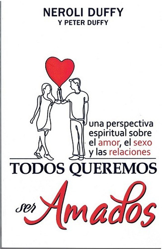 Todos Queremos Ser amados: Una perspectiva espiritual sobre el amor, el sexo y las relaciones, de Duffy, Neroli. Editorial Darjeeling Press en español, 2020