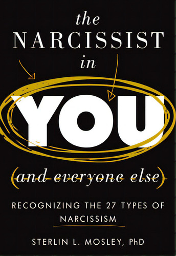 The Narcissist In You And Everyone Else: Recognizing The 27 Types Of Narcissism, De Mosley, Sterlin L.. Editorial Rowman & Littlefield, Tapa Dura En Inglés