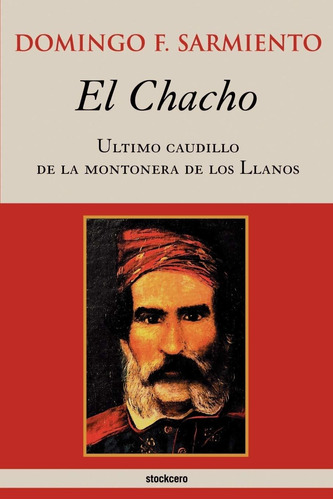 Libro : El Chacho - Ultimo Caudillo De La Montonera De Los .