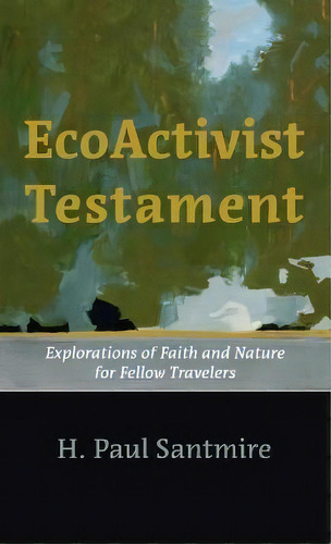 Ecoactivist Testament : Explorations Of Faith And Nature For Fellow Travelers, De H Paul Santmire. Editorial Cascade Books, Tapa Dura En Inglés