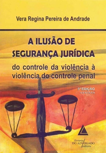 A Ilusão De Segurança Jurídica - 03ed/15, De Andrade De, Vera Regina Pereira. Editora Livraria Do Advogado Editora, Capa Mole Em Português