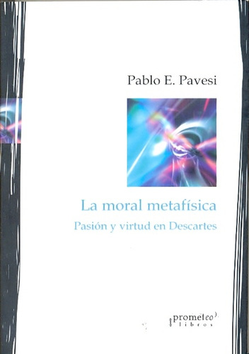 Moral Metafisica, La. Pasion Y Virtud En Descartes - Pablo P