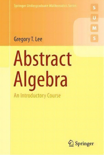Abstract Algebra : An Introductory Course, De Gregory T. Lee. Editorial Springer International Publishing Ag, Tapa Blanda En Inglés
