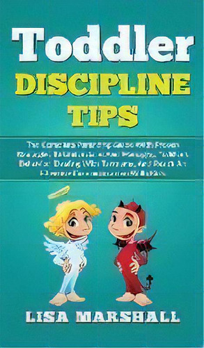 Toddler Discipline Tips : The Complete Parenting Guide With Proven Strategies To Understand And M..., De Lisa Marshall. Editorial Creafe Publishing, Tapa Dura En Inglés