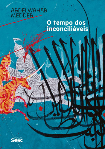 O tempo dos inconciliáveis, de Meddeb, Abdelwahab. Editora Edições Sesc São Paulo,Éditions du Seuil, capa mole em português, 2021