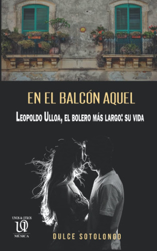 Libro: En El Balcón Aquel: Leopoldo Ulloa, El Bolero Más Lar