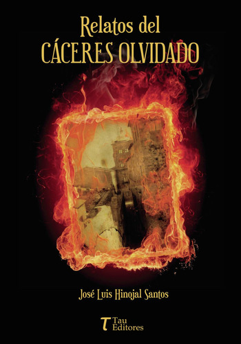Relatos Del Cáceres Olvidado, de Hinojal Santos , José Luis.., vol. 1. Editorial Tau Editores, tapa pasta blanda, edición 1 en español, 2020