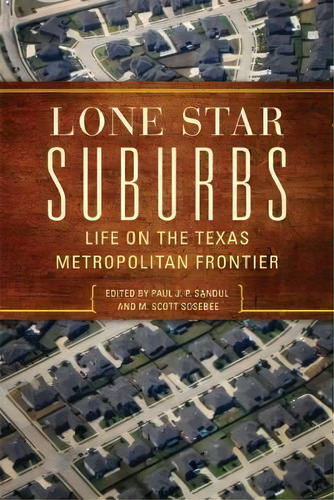 Lone Star Suburbs : Life On The Texas Metropolitan Frontier, De Paul J. P. Sandul. Editorial University Of Oklahoma Press, Tapa Blanda En Inglés