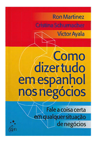 Como Dizer Tudo Em Espanhol Nos Negócios, De Cristina Schumacher. Editora Ltc, Capa Mole, Edição 1 Em Português