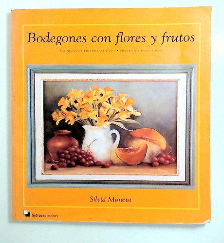 Bodegones Con Flores Y Frutos  - Moneta, Silvia