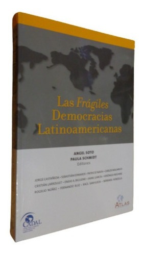 Las Frágiles Democracias Latinoamericanas. Angel Soto &-.