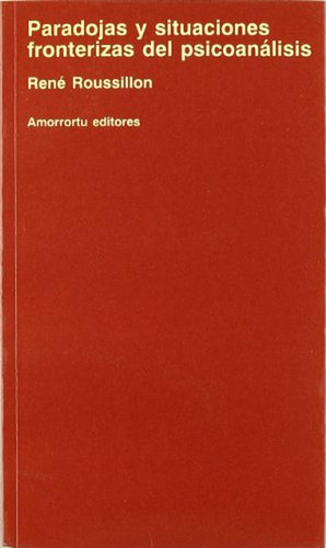 Paradojas Y Situaciones Fronterizas Del Psicoanálisis (PSICOLOGIA Y PSICOANALISIS), de René Roussillon. Editorial Amorrortu, tapa pasta blanda, edición 1 en español, 2013