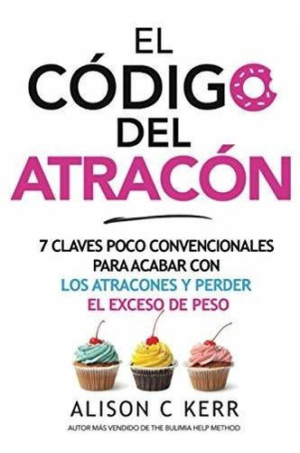 El Codigo Del Atracon 7 Claves Poco Convencionales Para Aca, de Kerr, Ali. Editorial Nielsen UK, tapa blanda en español, 2021