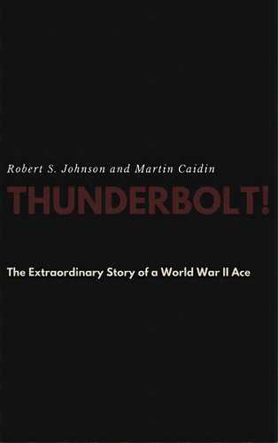Thunderbolt! The Extraordinary Story Of A World War Ii Ace, De Johnson, Robert S.. Editorial Lulu Pr, Tapa Dura En Inglés