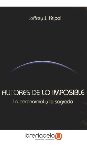 Autores De Lo Imposible: Lo Paranormal Y Lo Sagrado / Jeffre