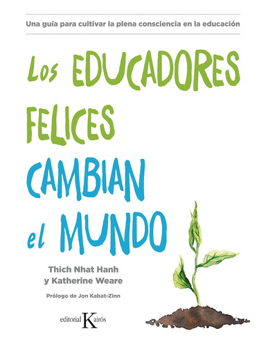 Los Educadores Felices Cambian El Mundo: Una guía para cultivar la plena consciencia en la educación, de Hanh, Thich Nhat. Editorial Kairos, tapa blanda en español, 2019