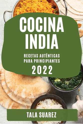 Libro: Cocina India 2022: Recetas Auténticas Para Principian