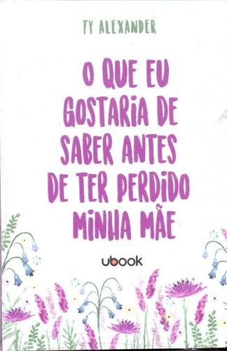 O Que Eu Gostaria De Saber Antes De Ter Perdido Minha Mãe, De Nan. Editora Ubook Em Português