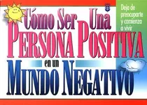 Comprar Cómo Ser Una Persona Positiva En Un Mundo Negativo: Deja De Preocuparte Y Comienza A Vivir (spanish Edition), De Unilit. Editorial Spanish House, Tapa Blanda En Español