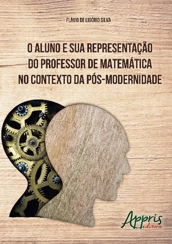 O aluno e sua representação do professor de matemática no contexto da pós-modernidade, de Silva, Flávio de Ligório. Appris Editora e Livraria Eireli - ME, capa mole em português, 2016