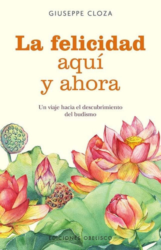 La felicidad aquí y ahora, de Cloza, Giuseppe. Editorial Ediciones Obelisco S.L., tapa blanda en español