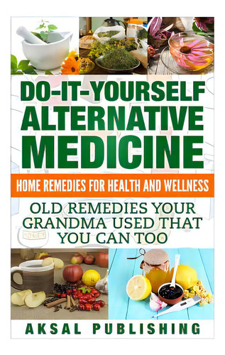 Home Remedies: Do It Yourself Alternative Medicine, De Sakul, Aksal. Editorial Createspace, Tapa Blanda En Inglés