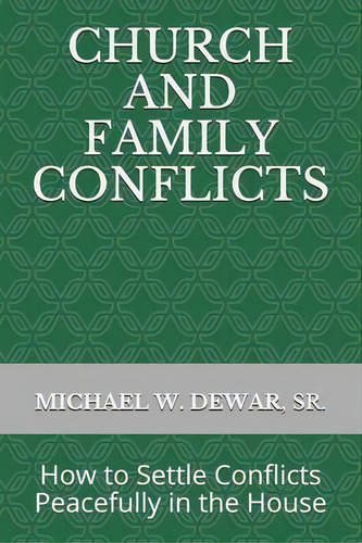 Church And Family Conflicts : How To Settle Conflicts Peacefully In The House, De Michael W Dewar Sr. Editorial Dwelling Place Cleansing, Tapa Blanda En Inglés