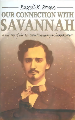 Our Connection With Savannah: History Of The 1st Battalion Georgia Sharpshooters1862-1865 (h673/mrc), De Russell K Brown. Editorial Mercer University Press, Tapa Dura En Inglés